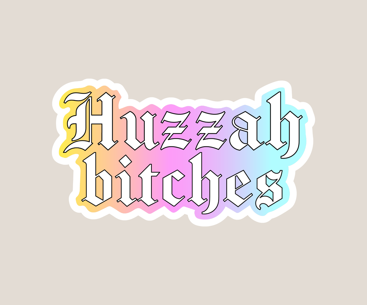 Huzzah Bitches Sticker