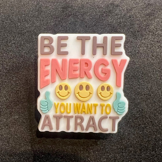 Be the energy you want to attract